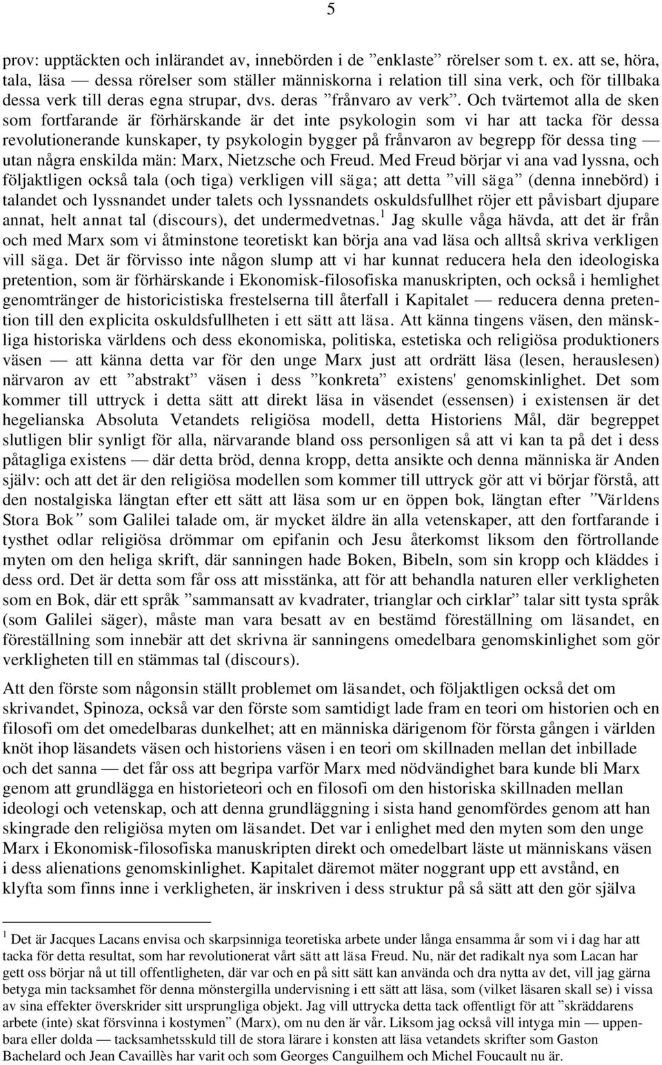 Och tvärtemot alla de sken som fortfarande är förhärskande är det inte psykologin som vi har att tacka för dessa revolutionerande kunskaper, ty psykologin bygger på frånvaron av begrepp för dessa