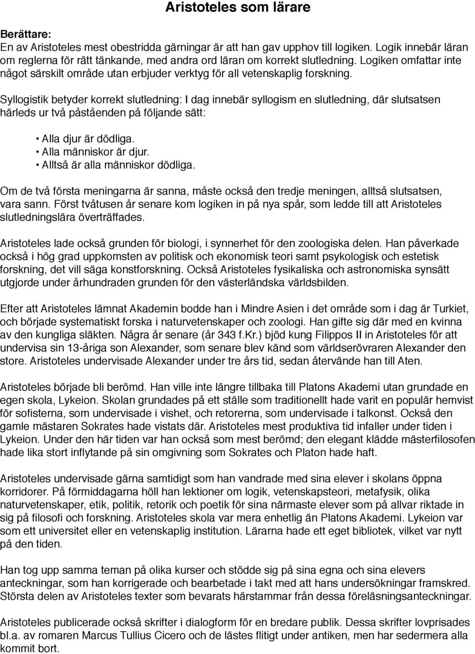 Syllogistik betyder korrekt slutledning: I dag innebär syllogism en slutledning, där slutsatsen härleds ur två påståenden på följande sätt: Alla djur är dödliga. Alla människor är djur.