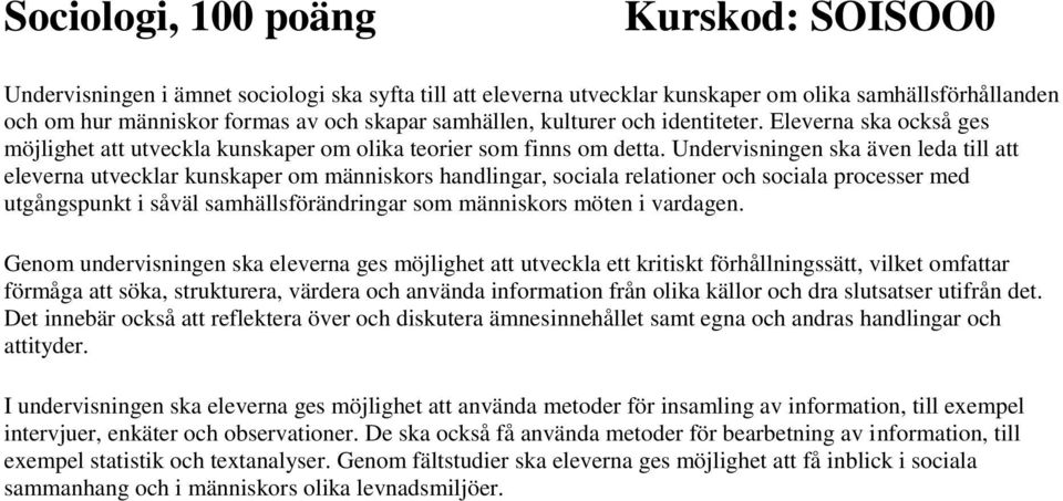 Undervisningen ska även leda till att eleverna utvecklar kunskaper om människors handlingar, sociala relationer och sociala processer med utgångspunkt i såväl samhällsförändringar som människors