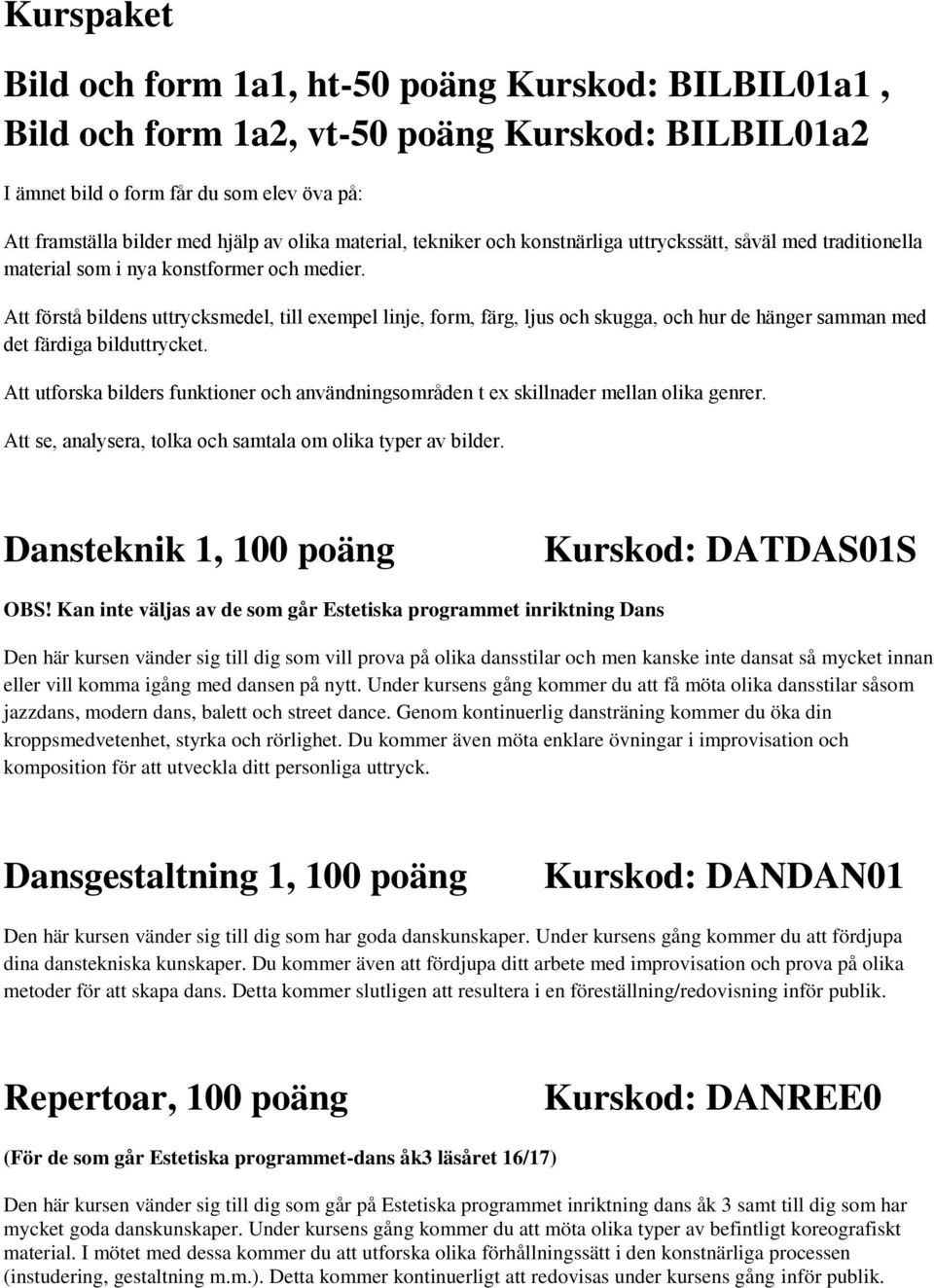 Att förstå bildens uttrycksmedel, till exempel linje, form, färg, ljus och skugga, och hur de hänger samman med det färdiga bilduttrycket.