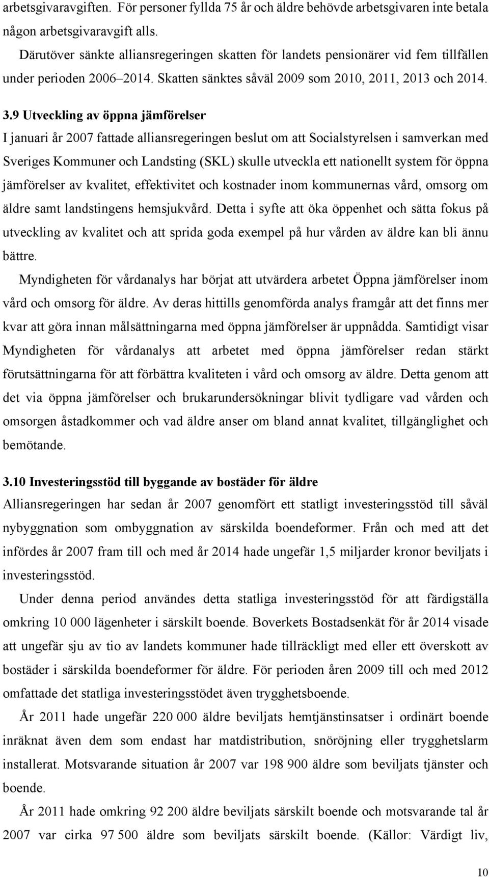 9 Utveckling av öppna jämförelser I januari år 2007 fattade alliansregeringen beslut om att Socialstyrelsen i samverkan med Sveriges Kommuner och Landsting (SKL) skulle utveckla ett nationellt system