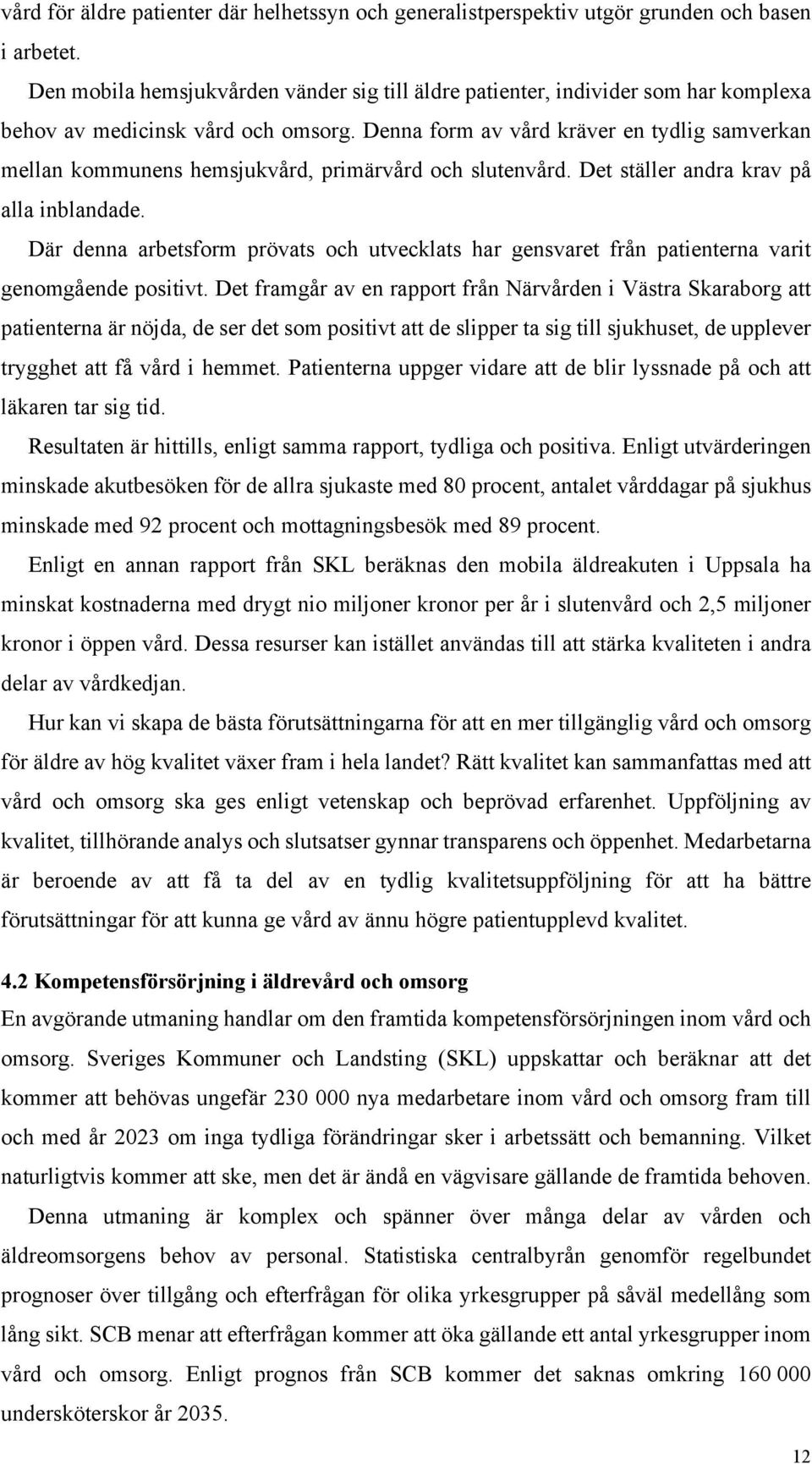 Denna form av vård kräver en tydlig samverkan mellan kommunens hemsjukvård, primärvård och slutenvård. Det ställer andra krav på alla inblandade.