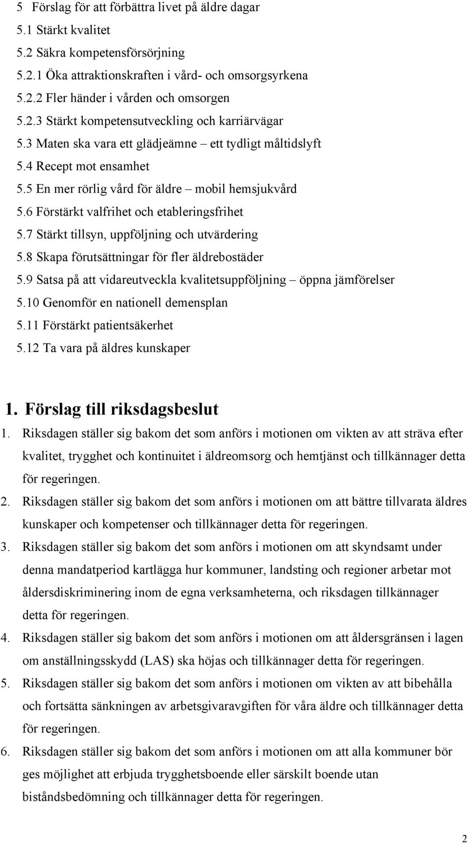 7 Stärkt tillsyn, uppföljning och utvärdering 5.8 Skapa förutsättningar för fler äldrebostäder 5.9 Satsa på att vidareutveckla kvalitetsuppföljning öppna jämförelser 5.