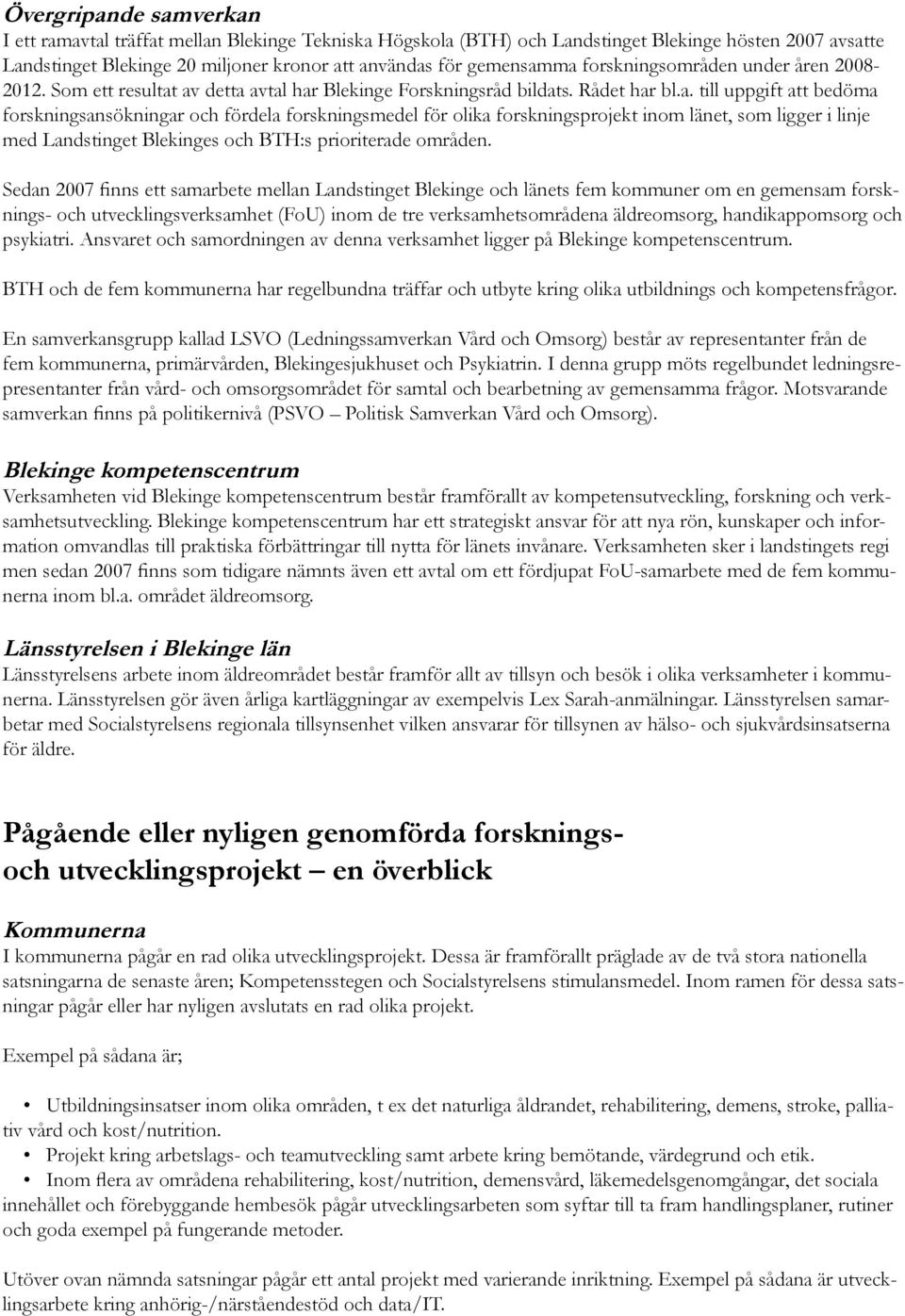 av detta avtal har Blekinge Forskningsråd bildats. Rådet har bl.a. till uppgift att bedöma forskningsansökningar och fördela forskningsmedel för olika forskningsprojekt inom länet, som ligger i linje med Landstinget Blekinges och BTH:s prioriterade områden.