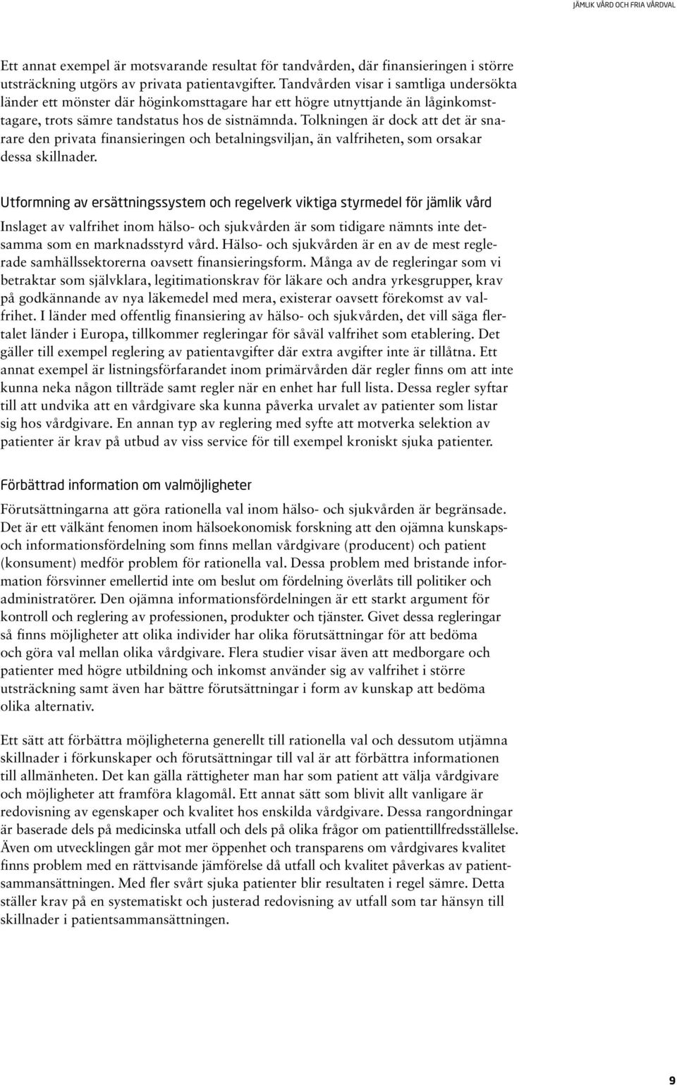 Tolkningen är dock att det är snarare den privata finansieringen och betalningsviljan, än valfriheten, som orsakar dessa skillnader.
