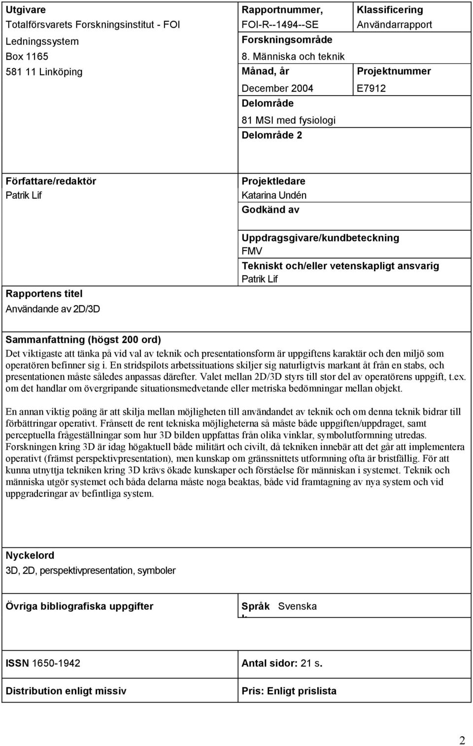Användande av 2D/3D Uppdragsgivare/kundbeteckning FMV Tekniskt och/eller vetenskapligt ansvarig Patrik Lif Sammanfattning (högst 200 ord) Det viktigaste att tänka på vid val av teknik och