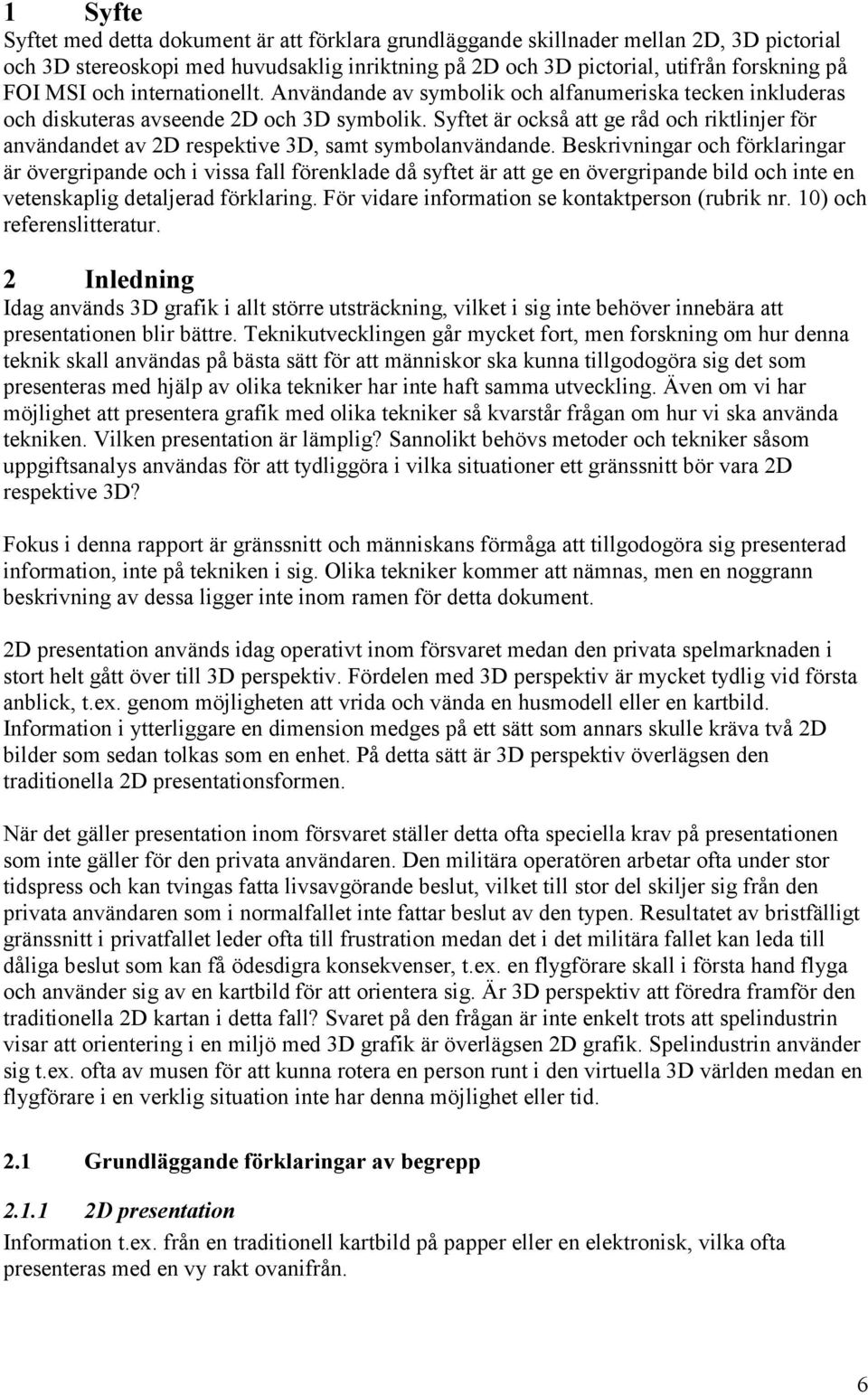 Syftet är också att ge råd och riktlinjer för användandet av 2D respektive 3D, samt symbolanvändande.