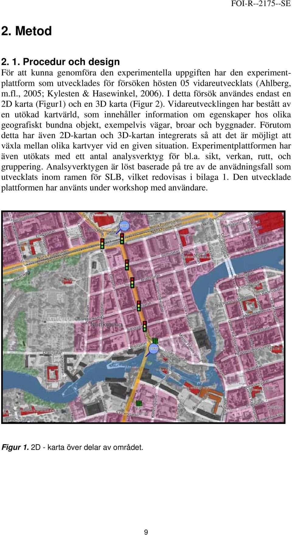 Vidareutvecklingen har bestått av en utökad kartvärld, som innehåller information om egenskaper hos olika geografiskt bundna objekt, exempelvis vägar, broar och byggnader.