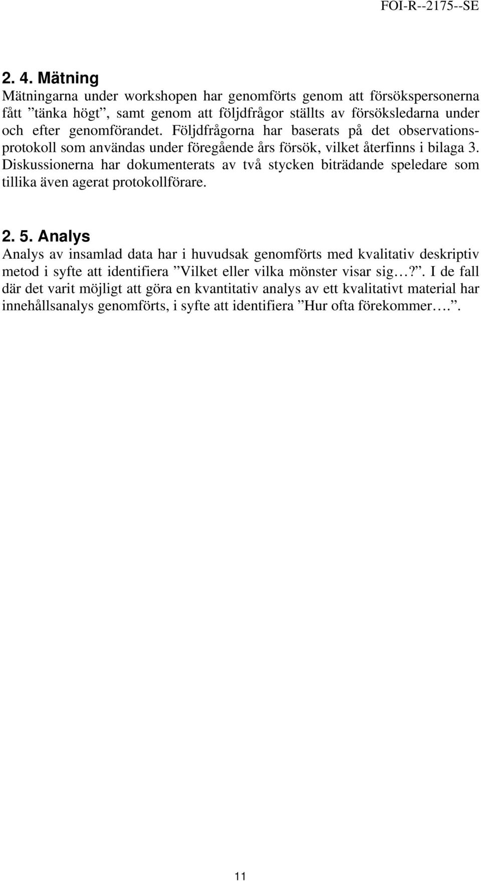 Diskussionerna har dokumenterats av två stycken biträdande speledare som tillika även agerat protokollförare. 2. 5.