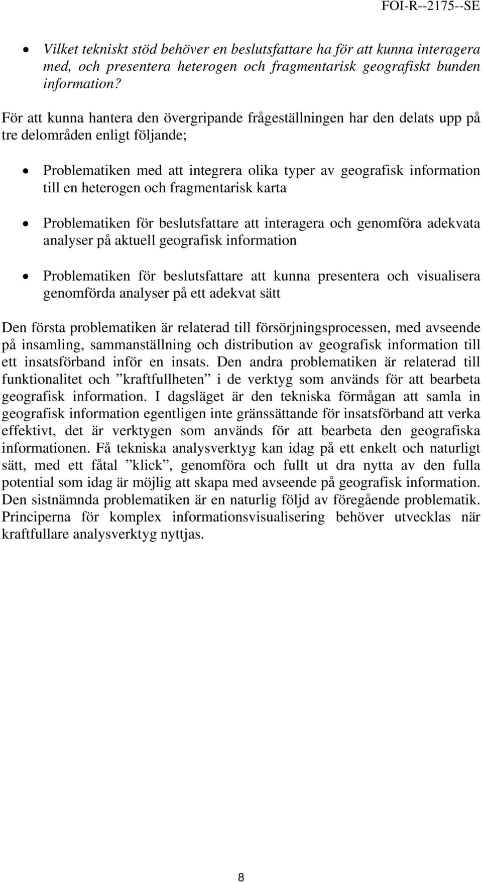 och fragmentarisk karta Problematiken för beslutsfattare att interagera och genomföra adekvata analyser på aktuell geografisk information Problematiken för beslutsfattare att kunna presentera och