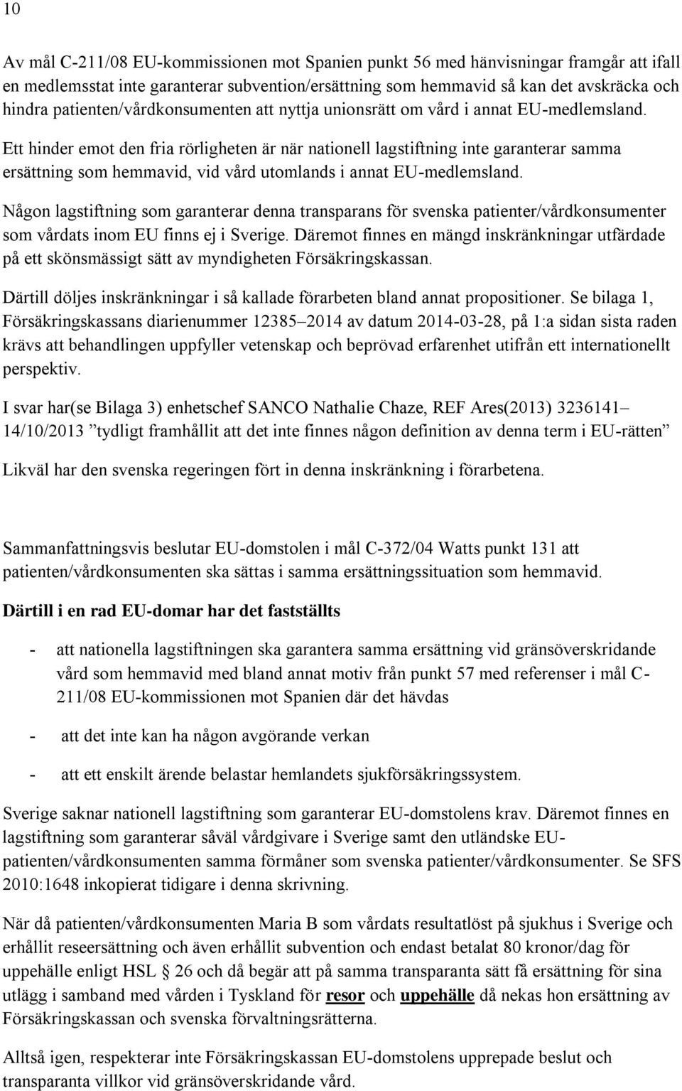 Ett hinder emot den fria rörligheten är när nationell lagstiftning inte garanterar samma ersättning som hemmavid, vid vård utomlands i annat EU-medlemsland.