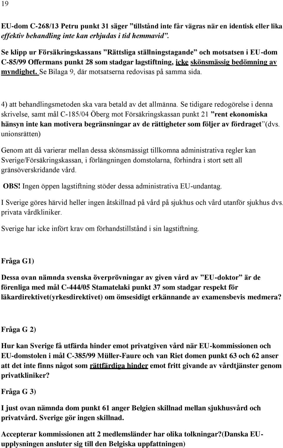 Se Bilaga 9, där motsatserna redovisas på samma sida. 4) att behandlingsmetoden ska vara betald av det allmänna.