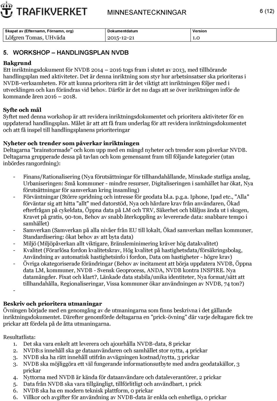 För att kunna prioritera rätt är det viktigt att inriktningen följer med i utvecklingen och kan förändras vid behov. Därför är det nu dags att se över inriktningen inför de kommande åren 2016 2018.