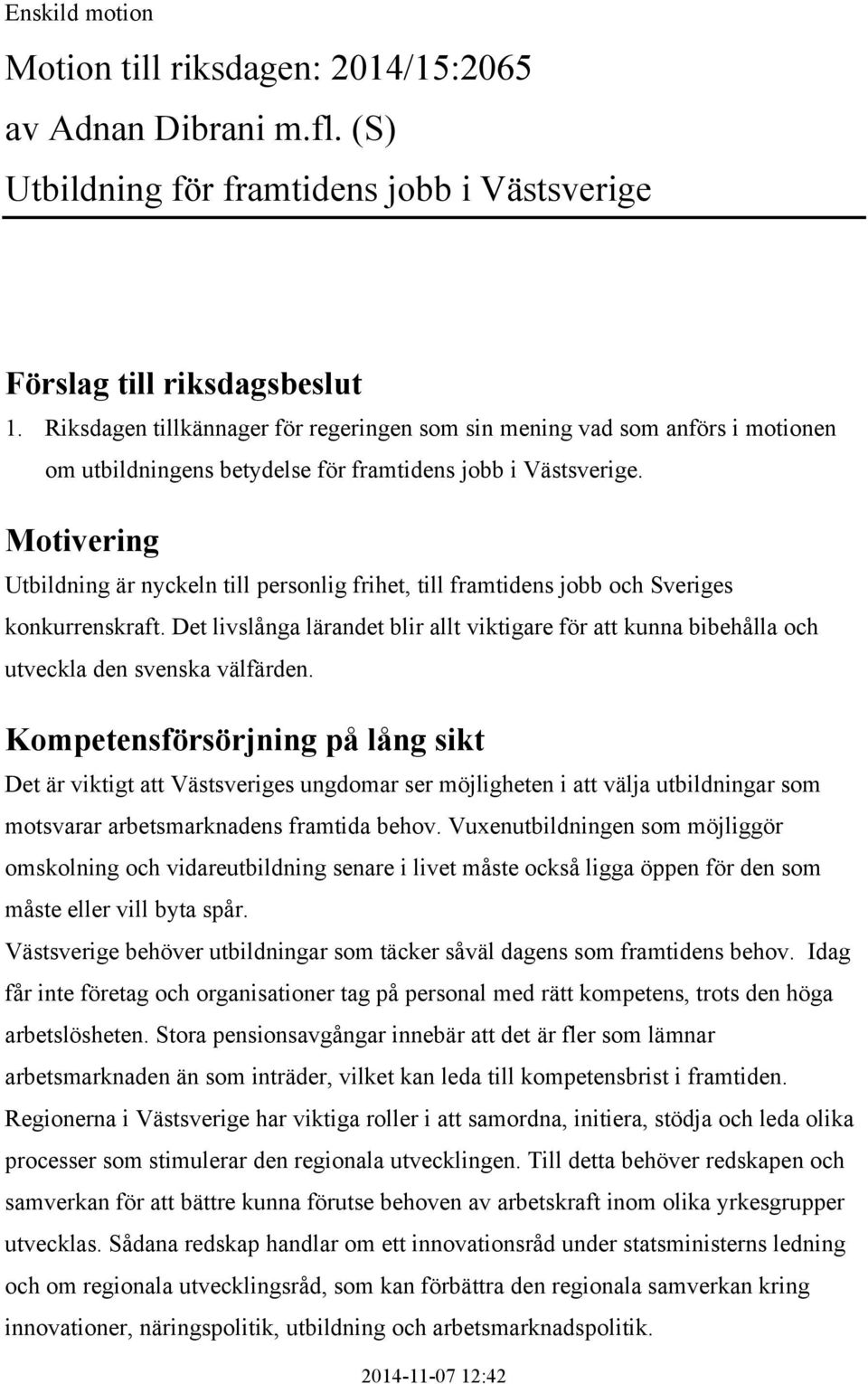 Motivering Utbildning är nyckeln till personlig frihet, till framtidens jobb och Sveriges konkurrenskraft.