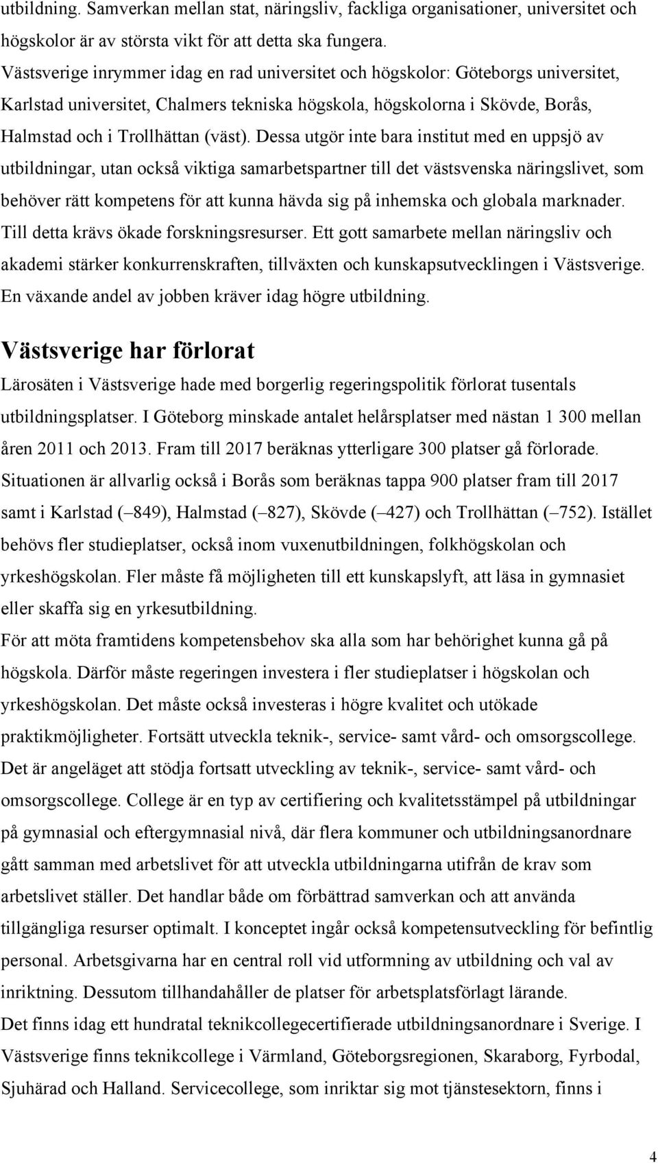 Dessa utgör inte bara institut med en uppsjö av utbildningar, utan också viktiga samarbetspartner till det västsvenska näringslivet, som behöver rätt kompetens för att kunna hävda sig på inhemska och