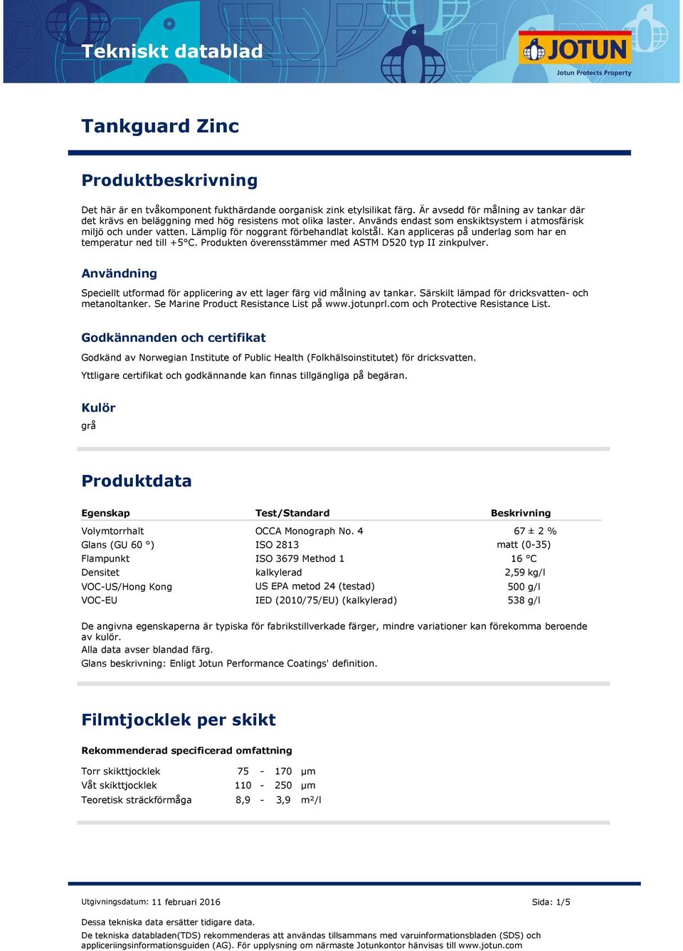 Lämplig för noggrant förbehandlat kolstål. Kan appliceras på underlag som har en temperatur ned till +5 C. Produkten överensstämmer med ASTM D520 typ II zinkpulver.