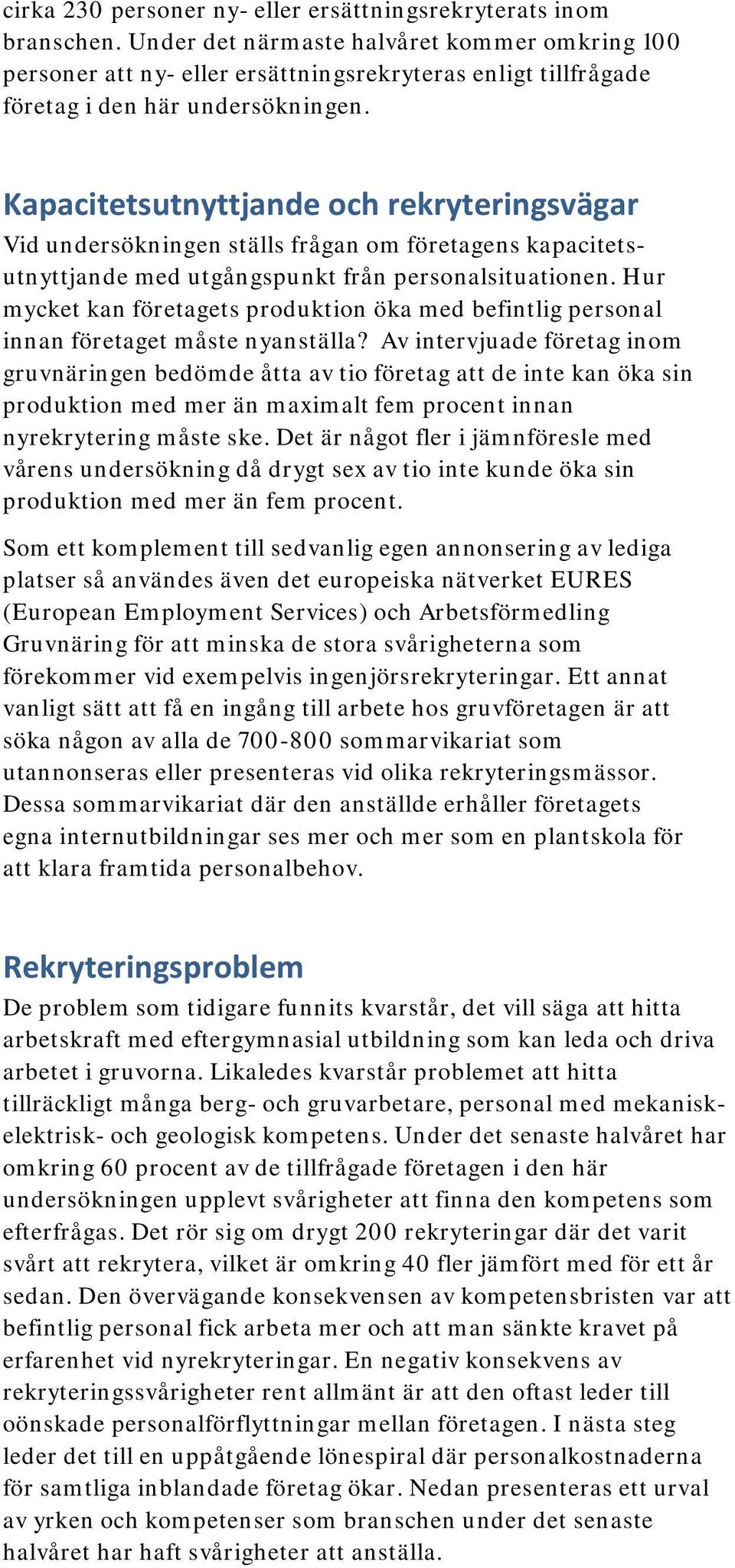 Kapacitetsutnyttjande och rekryteringsvägar Vid undersökningen ställs frågan om företagens kapacitetsutnyttjande med utgångspunkt från personalsituationen.