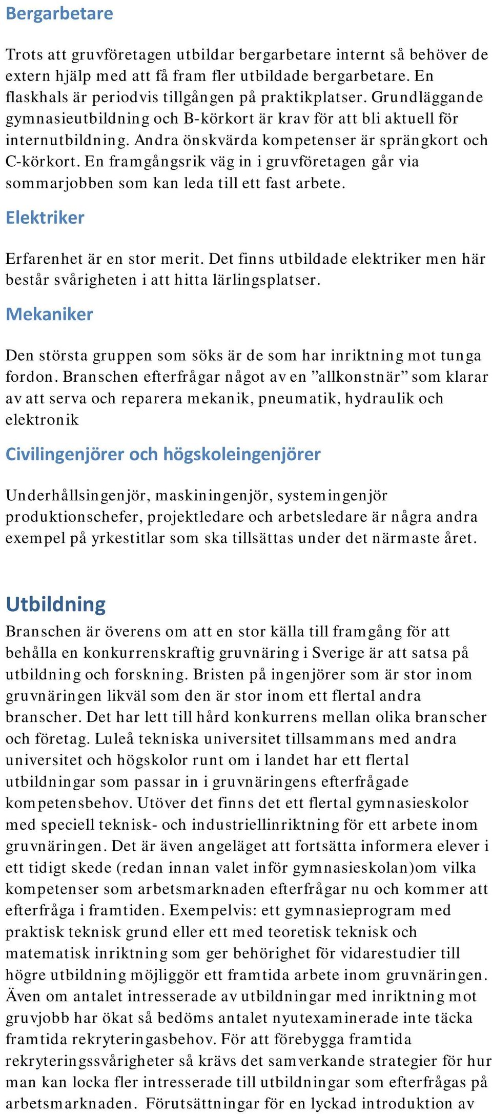 En framgångsrik väg in i gruvföretagen går via sommarjobben som kan leda till ett fast arbete. Elektriker Erfarenhet är en stor merit.