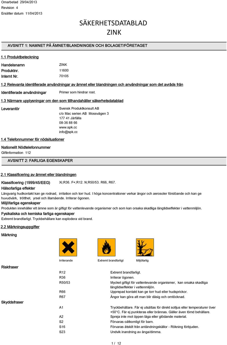 spk.cc info@spk.cc 1.4 Telefonnummer för nödsituationer Nationellt Nödtelefonnummer Giftinformation 112 AVSNITT 2: FARLIGA EGENSKAPER 2.