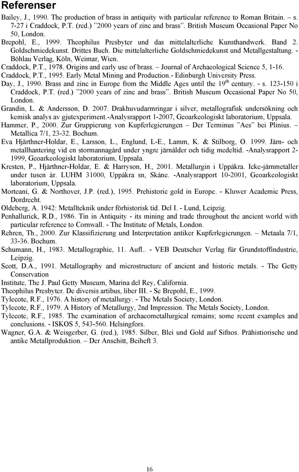 Die mittelalterliche Goldschmiedekunst und Metallgestaltung. - Böhlau Verlag, Köln, Weimar, Wien. Craddock, P.T., 1978. Origins and early use of brass. Journal of Archaeological Science 5, 1-16.