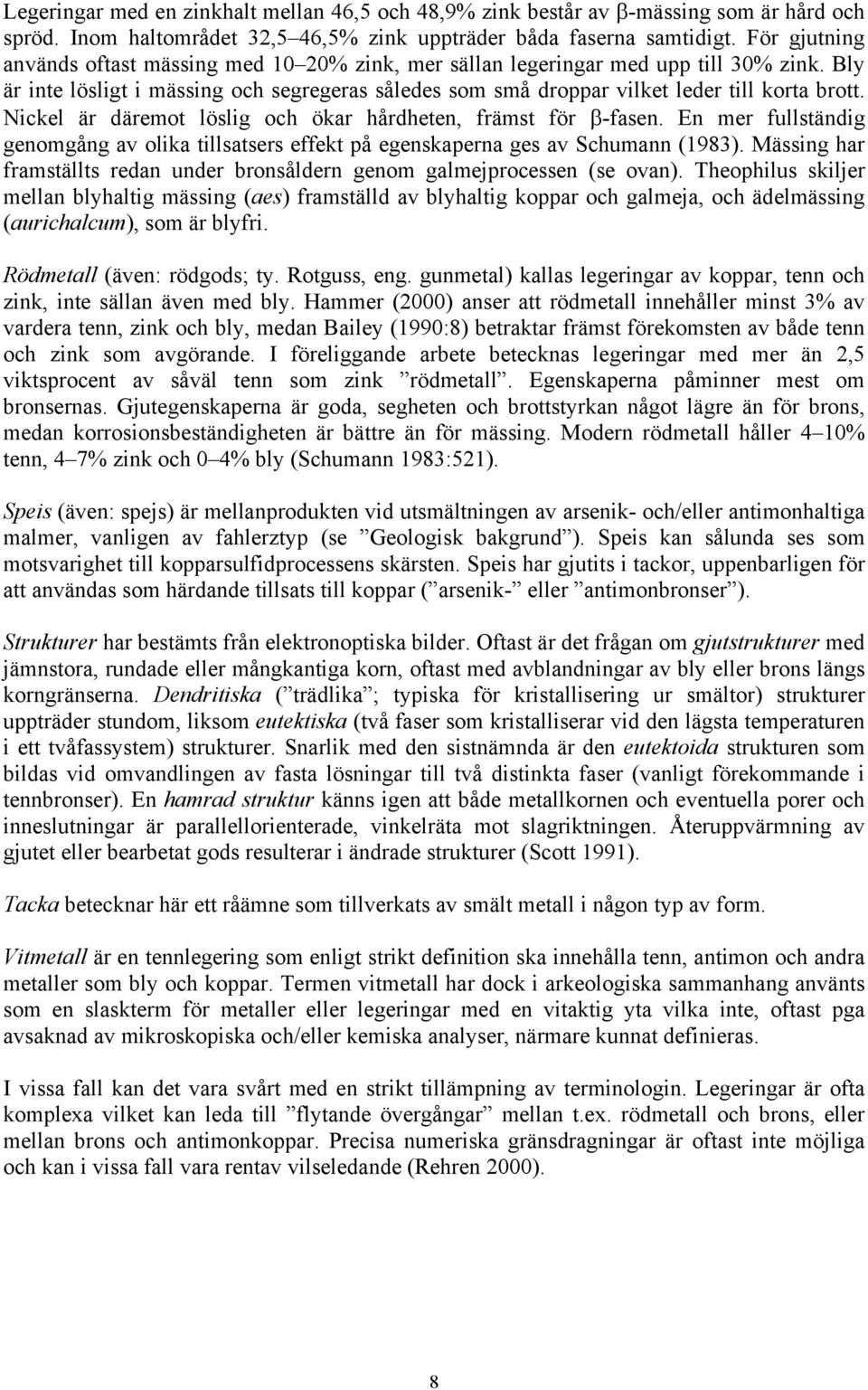 Nickel är däremot löslig och ökar hårdheten, främst för β-fasen. En mer fullständig genomgång av olika tillsatsers effekt på egenskaperna ges av Schumann (1983).