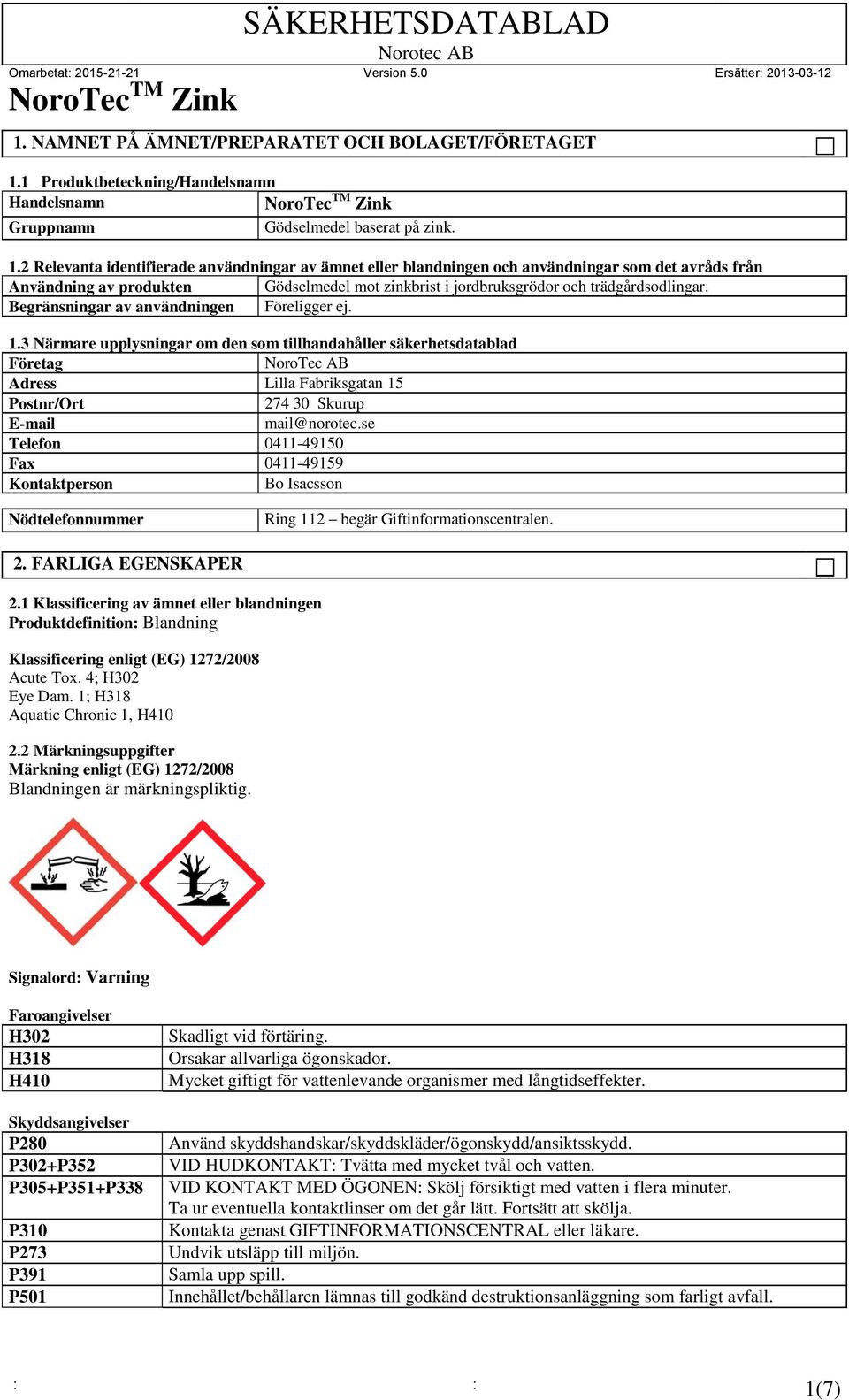 2 Relevanta identifierade användningar av ämnet eller blandningen och användningar som det avråds från Användning av produkten Gödselmedel mot zinkbrist i jordbruksgrödor och trädgårdsodlingar.