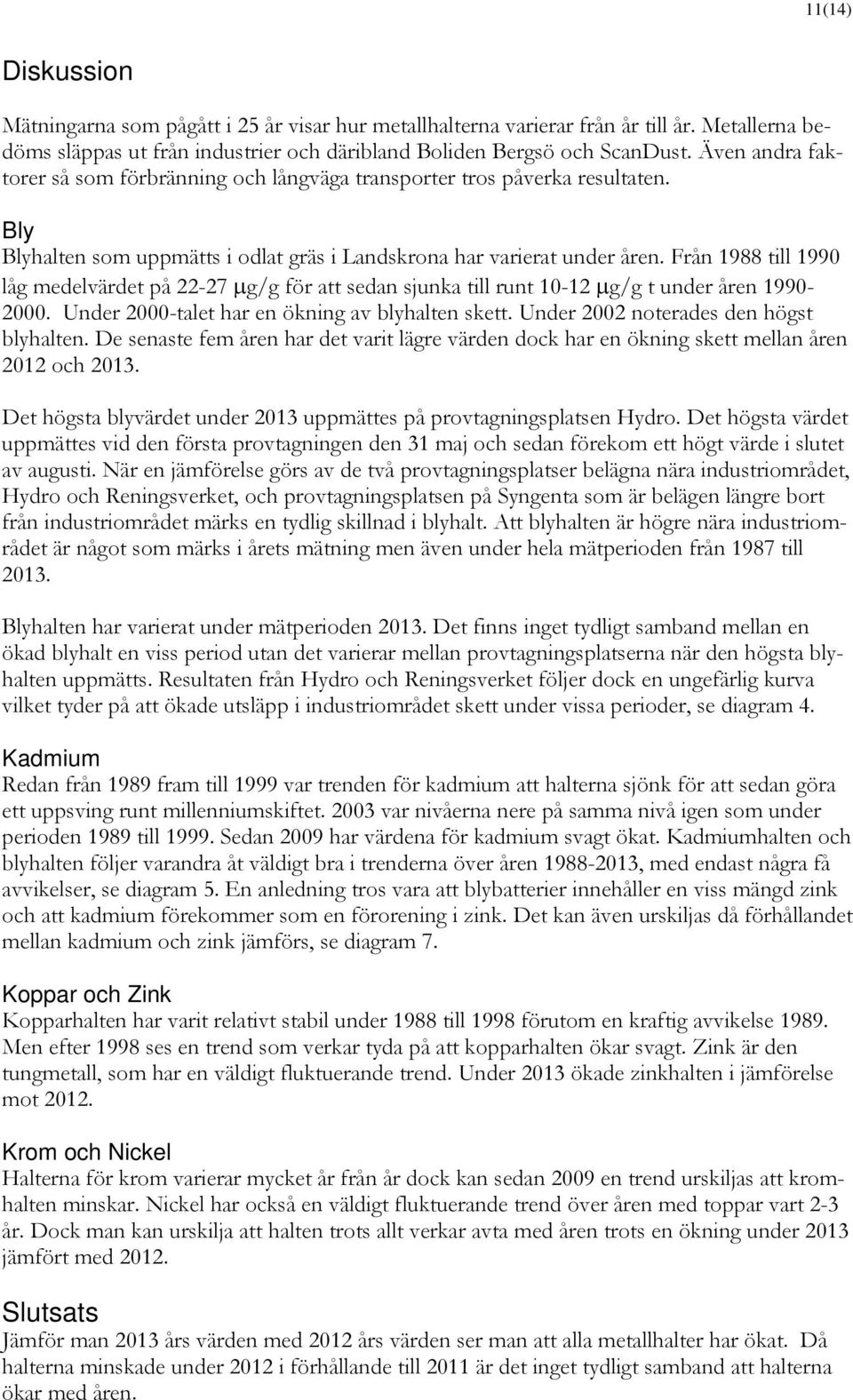 Från 1988 till 1990 låg medelvärdet på 22-27 g/g för att sedan sjunka till runt 10-12 g/g t under åren 1990-2000. Under 2000-talet har en ökning av blyhalten skett.