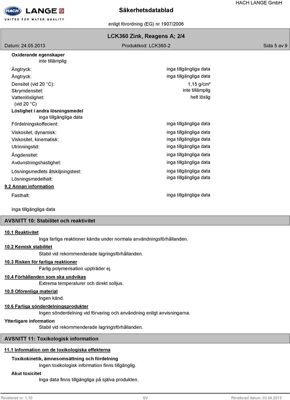 Viskositet, dynamisk: Viskositet, kinematisk: Utrinningstid: Ångdensitet: Avdunstningshastighet: Lösningsmedlets åtskiljningstest: Lösningsmedelhalt:.