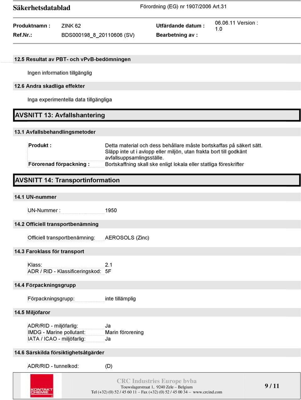 Släpp inte ut i avlopp eller miljön, utan frakta bort till godkänt avfallsuppsamlingsställe. Bortskaffning skall ske enligt lokala eller statliga föreskrifter AVSNITT 14: Transportinformation 14.