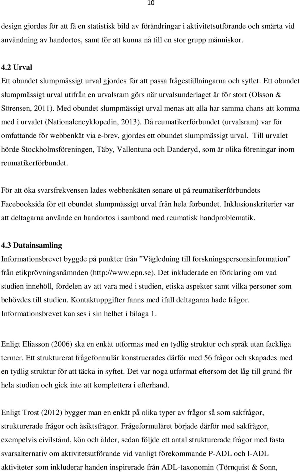 Ett obundet slumpmässigt urval utifrån en urvalsram görs när urvalsunderlaget är för stort (Olsson & Sörensen, 2011).