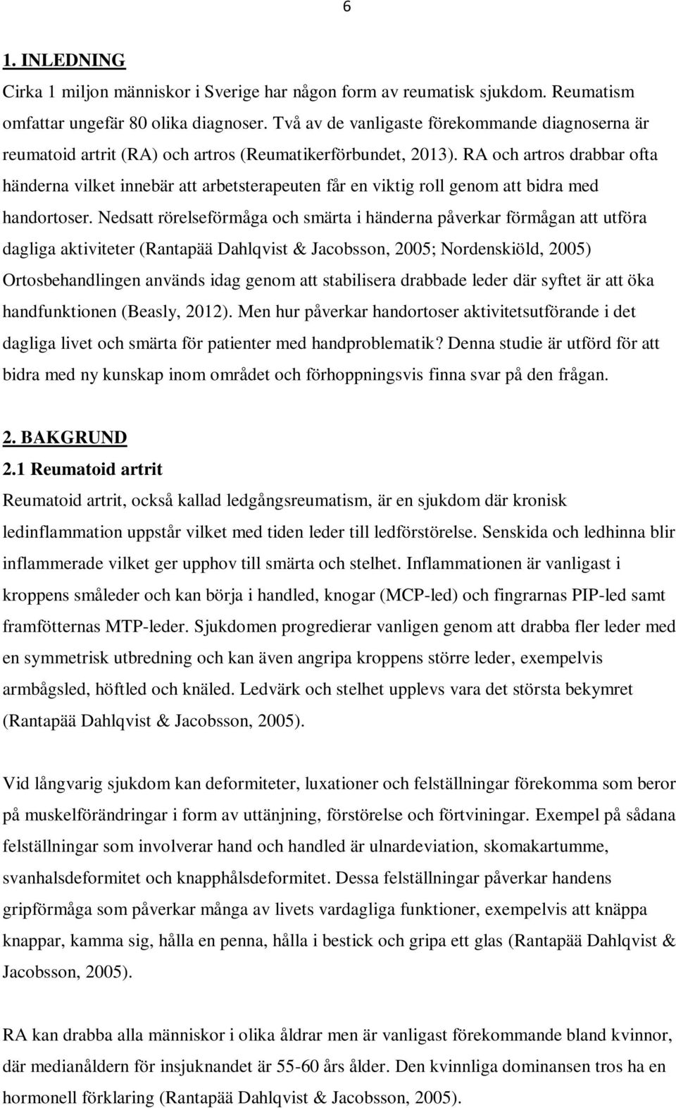 RA och artros drabbar ofta händerna vilket innebär att arbetsterapeuten får en viktig roll genom att bidra med handortoser.