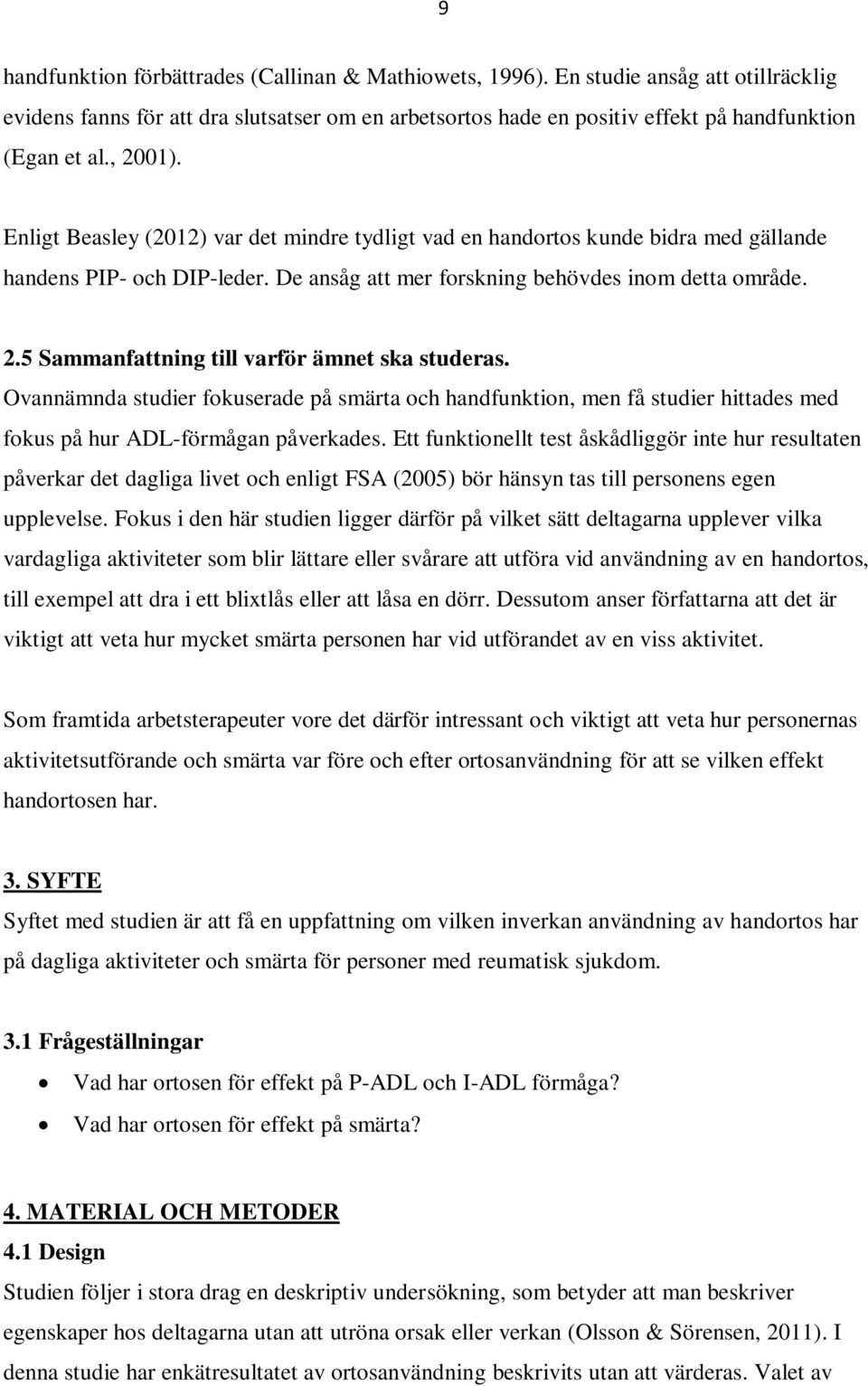 Ovannämnda studier fokuserade på smärta och handfunktion, men få studier hittades med fokus på hur ADL-förmågan påverkades.
