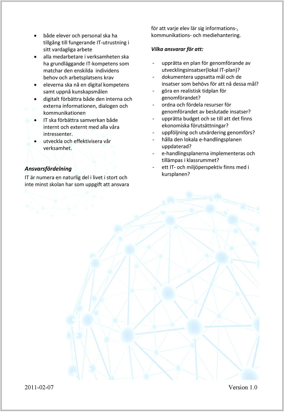 förbättra samverkan både internt och externt med alla våra intressenter. utveckla och effektivisera vår verksamhet.