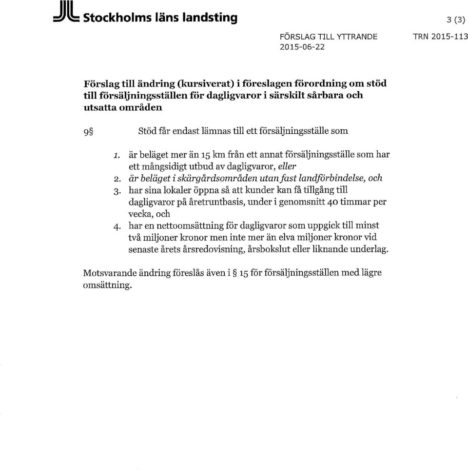 är beläget i skärgårdsområden utan fast landförbindelse, och 3. har sina lokaler öppna så att kunder kan få tillgång till dagligvaror på åretruntbasis, under i genomsnitt 40 timmar per vecka, och 4.