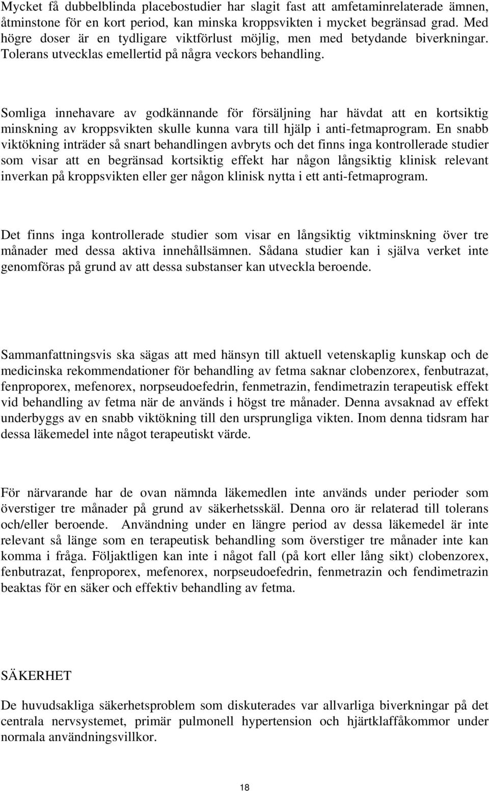 Somliga innehavare av godkännande för försäljning har hävdat att en kortsiktig minskning av kroppsvikten skulle kunna vara till hjälp i anti-fetmaprogram.