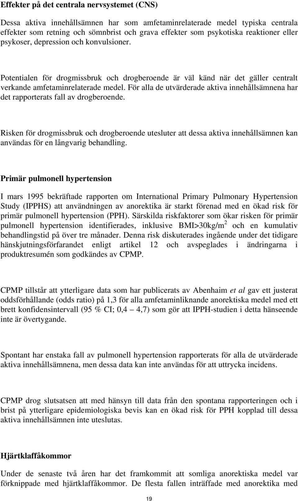 För alla de utvärderade aktiva innehållsämnena har det rapporterats fall av drogberoende.