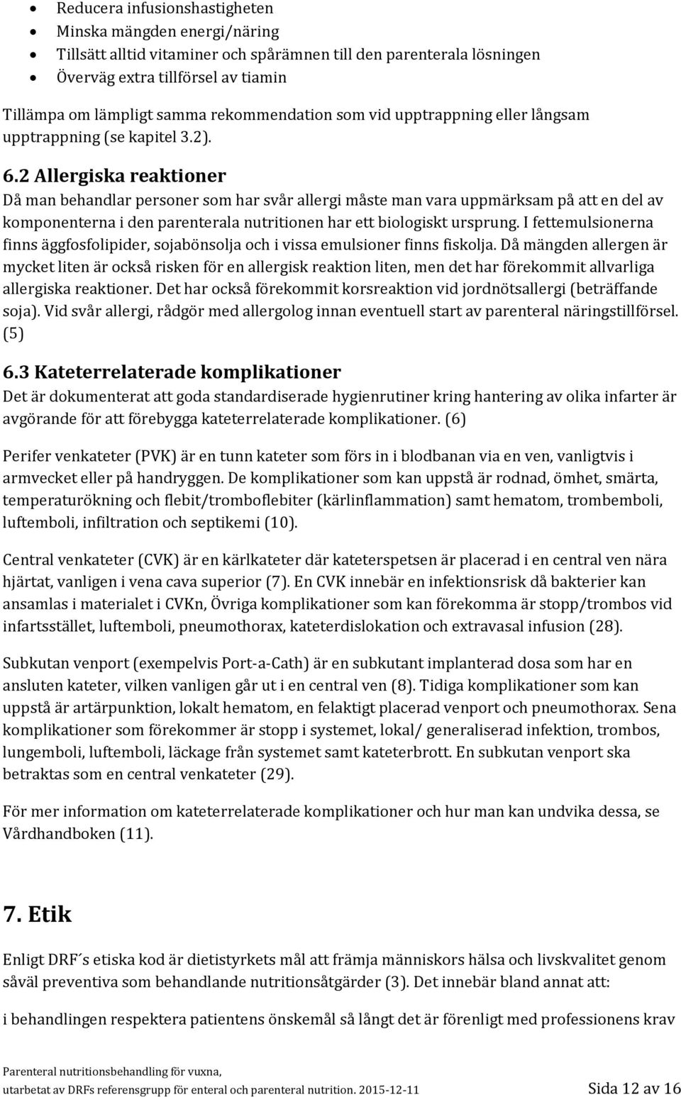 2 Allergiska reaktioner Då man behandlar personer som har svår allergi måste man vara uppmärksam på att en del av komponenterna i den parenterala nutritionen har ett biologiskt ursprung.