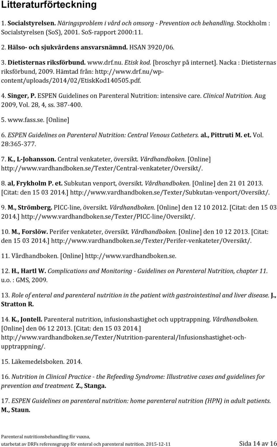 pdf. 4. Singer, P. ESPEN Guidelines on Parenteral Nutrition: intensive care. Clinical Nutrition. Aug 2009, Vol. 28, 4, ss. 387-400. 5. www.fass.se. [Online] 6.