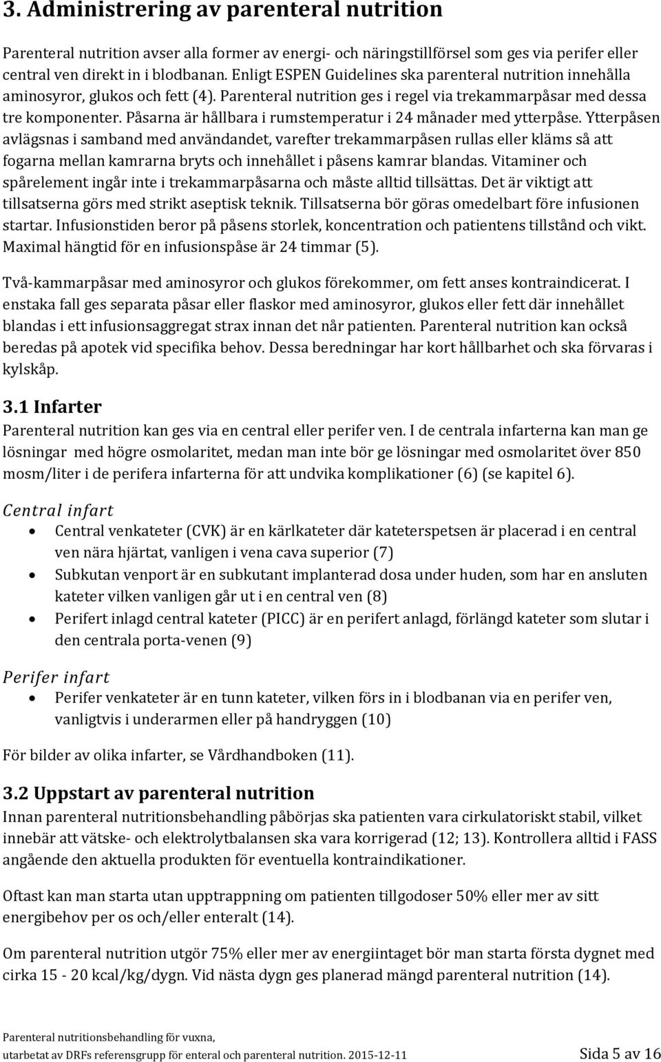 Påsarna är hållbara i rumstemperatur i 24 månader med ytterpåse.