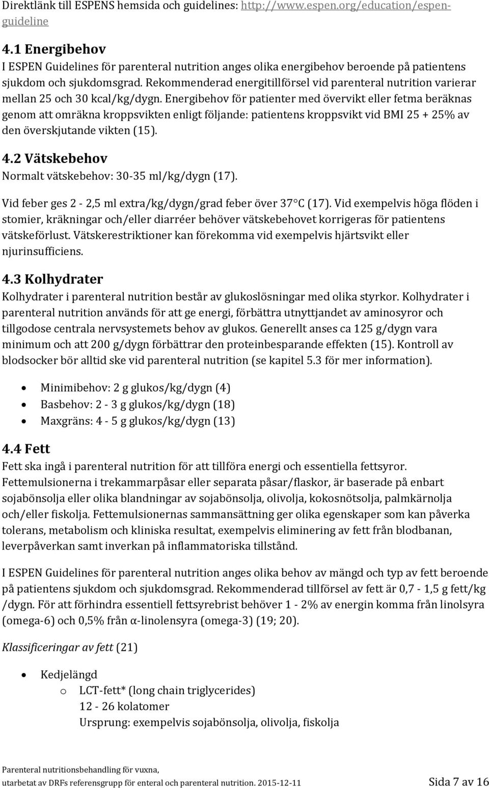 Rekommenderad energitillförsel vid parenteral nutrition varierar mellan 25 och 30 kcal/kg/dygn.