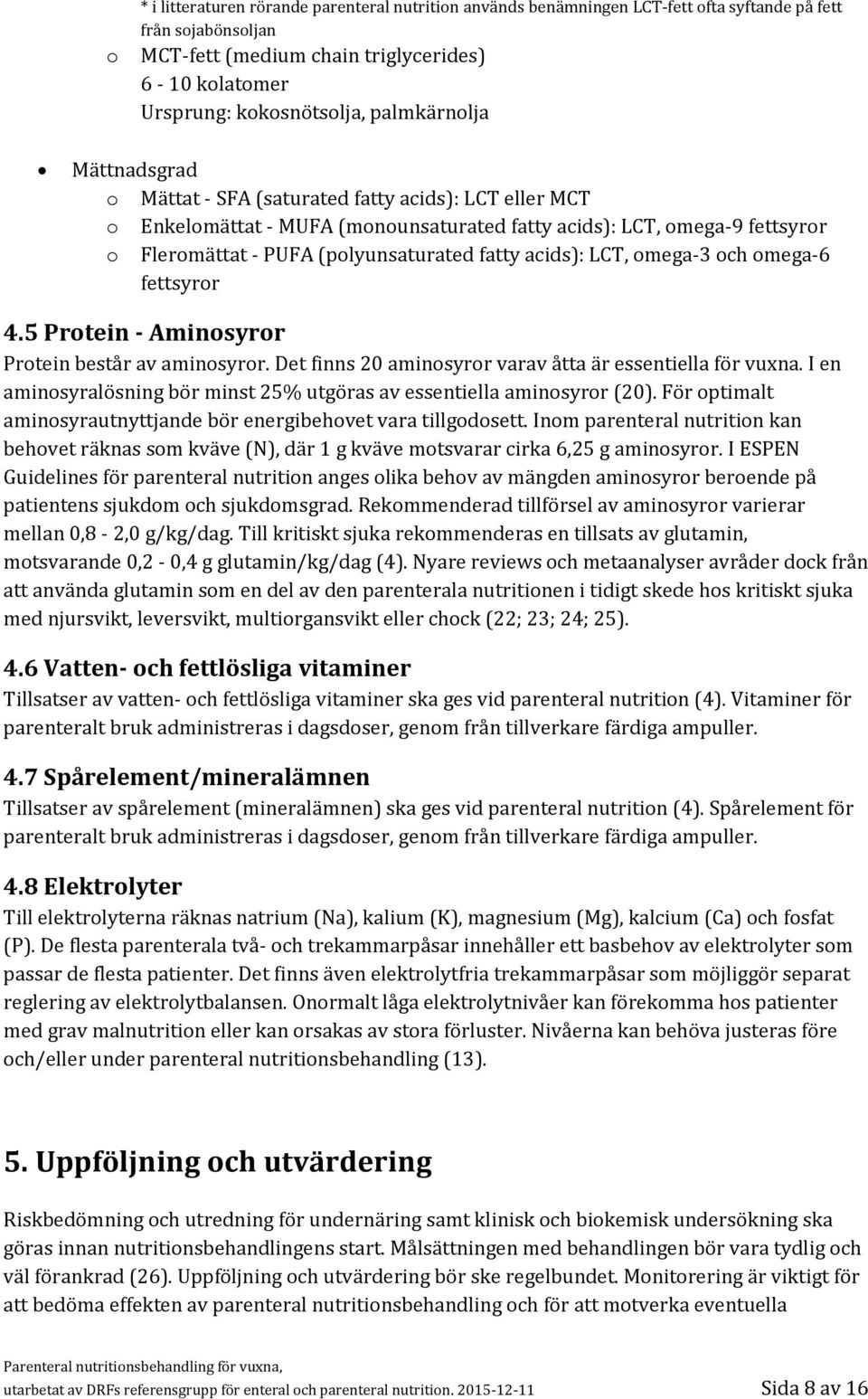 acids): LCT, omega-3 och omega-6 fettsyror 4.5 Protein - Aminosyror Protein består av aminosyror. Det finns 20 aminosyror varav åtta är essentiella för vuxna.