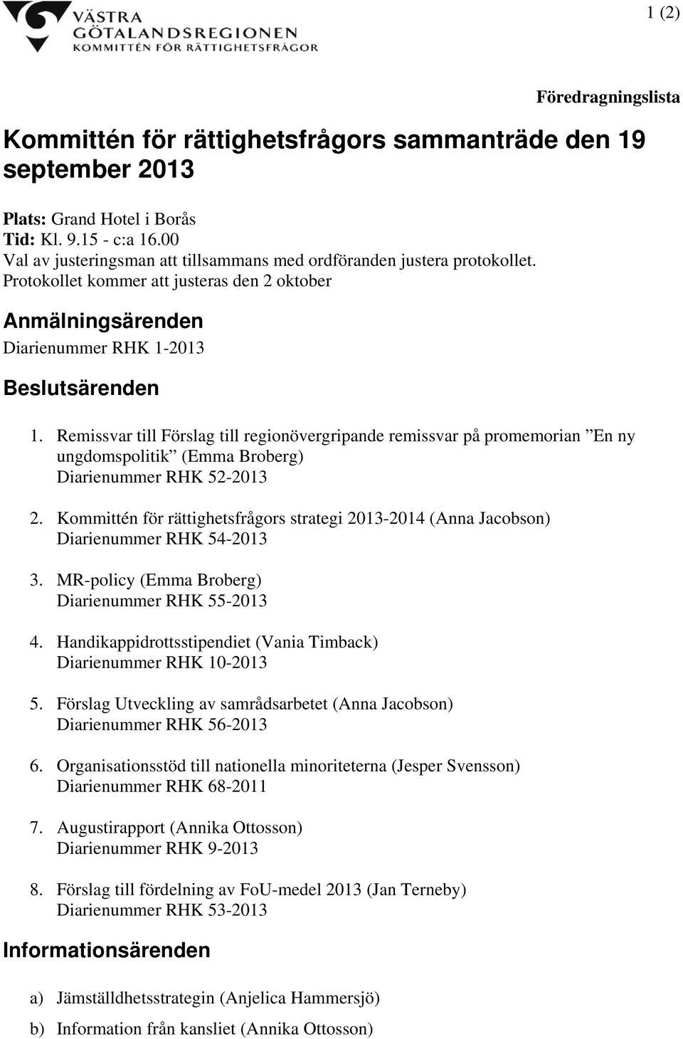 Remissvar till Förslag till regionövergripande remissvar på promemorian En ny ungdomspolitik (Emma Broberg) Diarienummer RHK 52-2013 2.