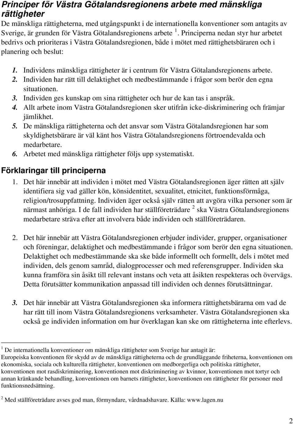 Individens mänskliga rättigheter är i centrum för Västra Götalandsregionens arbete. 2. Individen har rätt till delaktighet och medbestämmande i frågor som berör den egna situationen. 3.