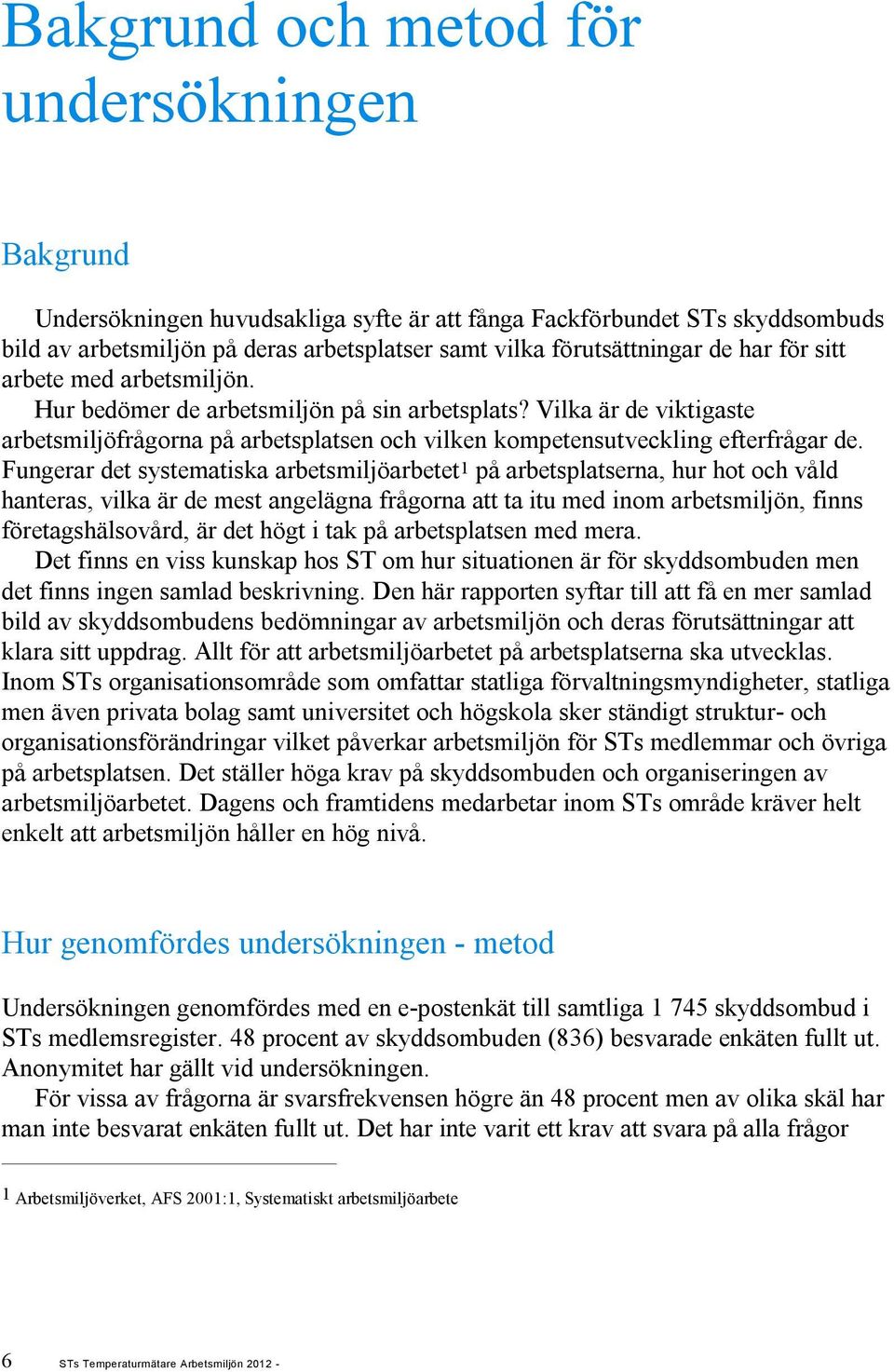 Fungerar det systematiska arbetsmiljöarbetet 1 på arbetsplatserna, hur hot och våld hanteras, vilka är de mest angelägna frågorna att ta itu med inom arbetsmiljön, finns företagshälsovård, är det