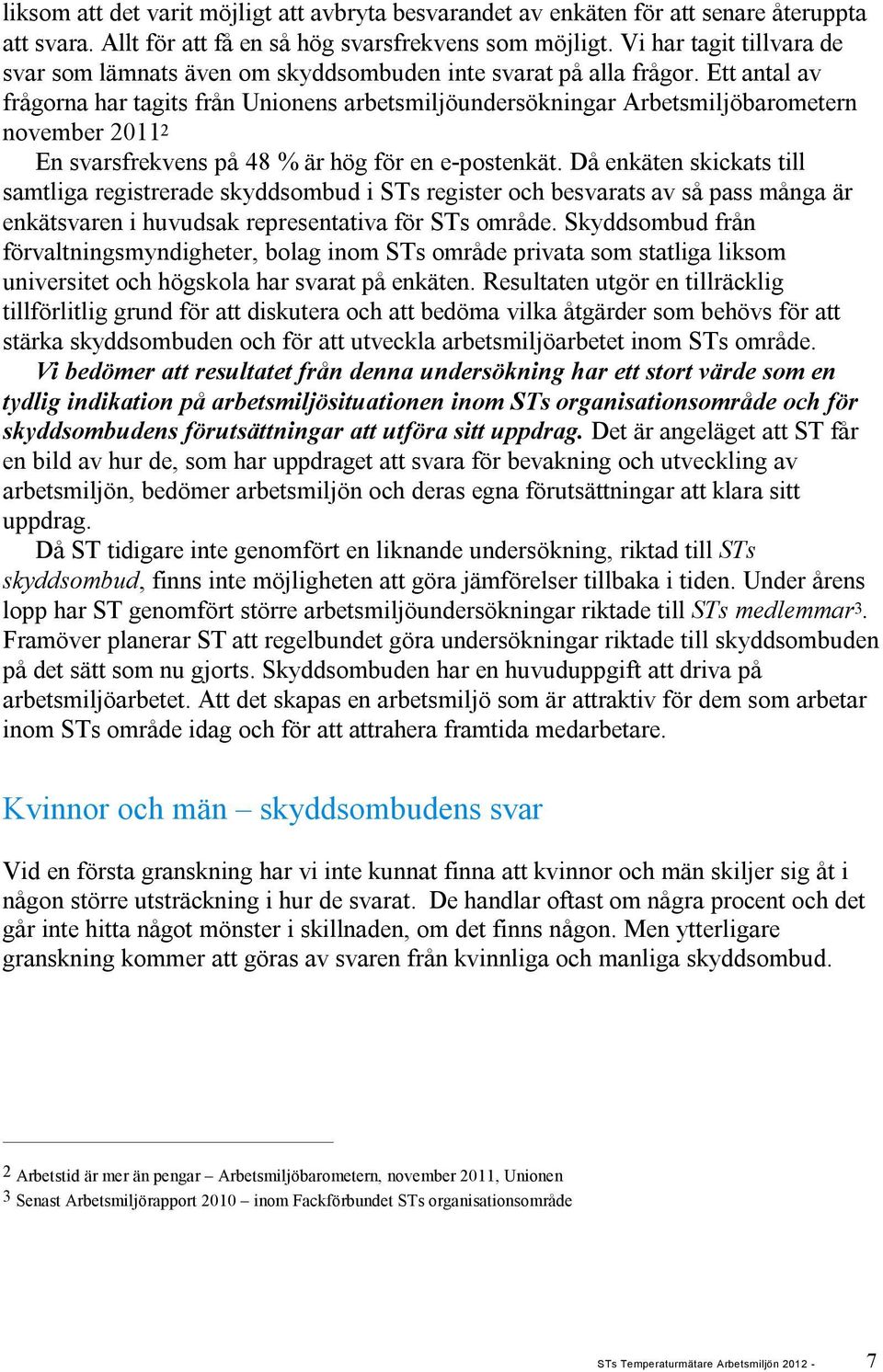 Ett antal av frågorna har tagits från Unionens arbetsmiljöundersökningar Arbetsmiljöbarometern november 2011 2 En svarsfrekvens på 48 % är hög för en e-postenkät.