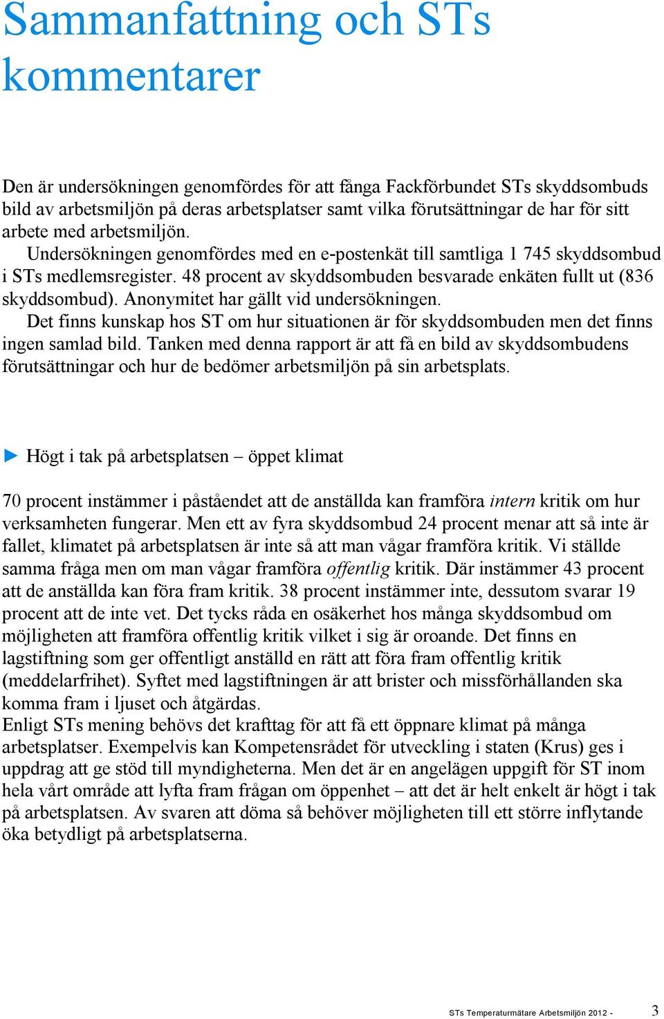 48 procent av skyddsombuden besvarade enkäten fullt ut (836 skyddsombud). Anonymitet har gällt vid undersökningen.