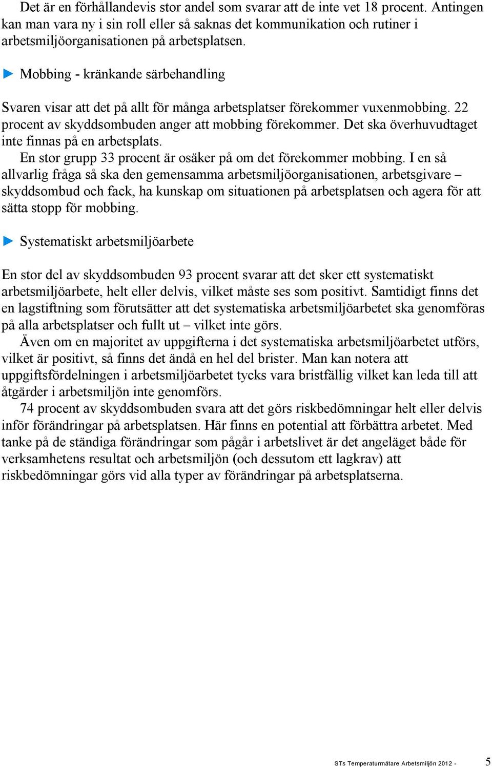 Mobbing - kränkande särbehandling Svaren visar att det på allt för många arbetsplatser förekommer vuxenmobbing. 22 procent av skyddsombuden anger att mobbing förekommer.