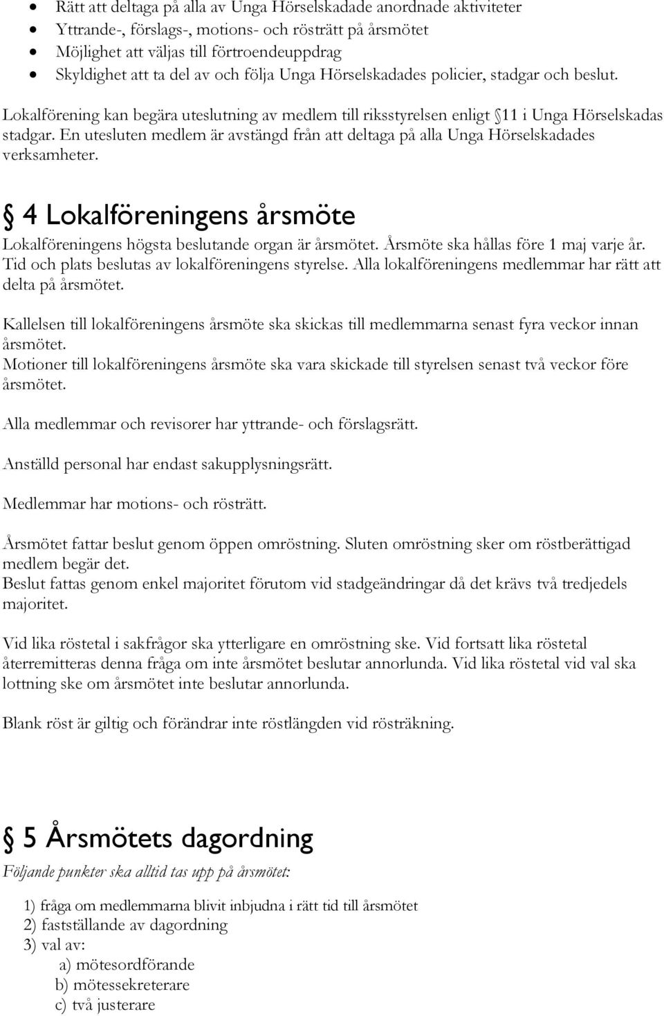 En utesluten medlem är avstängd från att deltaga på alla Unga Hörselskadades verksamheter. 4 Lokalföreningens årsmöte Lokalföreningens högsta beslutande organ är årsmötet.