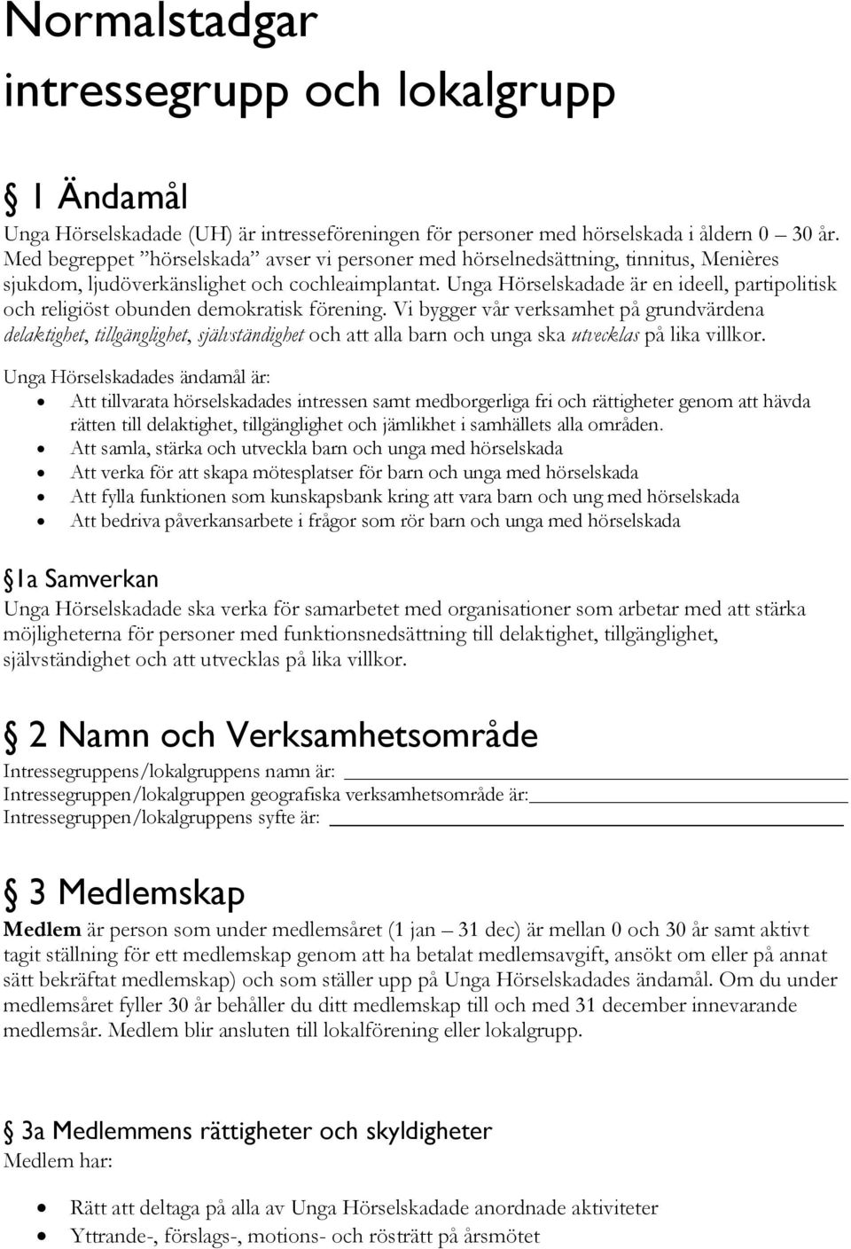 Unga Hörselskadade är en ideell, partipolitisk och religiöst obunden demokratisk förening.