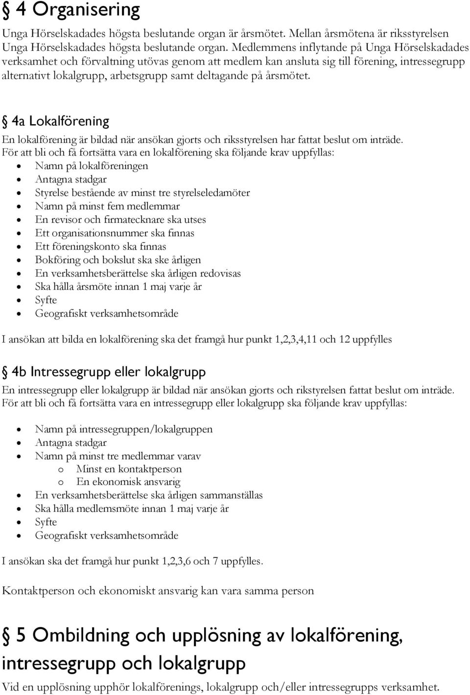 årsmötet. 4a Lokalförening En lokalförening är bildad när ansökan gjorts och riksstyrelsen har fattat beslut om inträde.